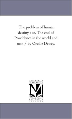 Problem of Human Destiny  Or, the End of Providence in the World and Man / by o [Unknon]