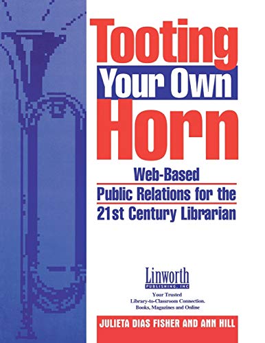 Tooting Your On Horn Web-Based Public Relations for the 21st Century Librarian [Paperback]