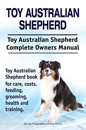 Toy Australian Shepherd. Toy Australian Shepherd Dog Complete Oners Manual. Toy [Paperback]