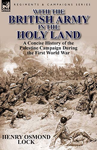 With The British Army In The Holy Land A Concise History Of The Palestine Campa [Paperback]