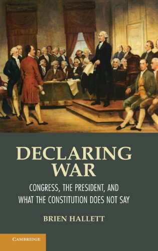 Declaring War Congress, the President, and What the Constitution Does Not Say [Hardcover]