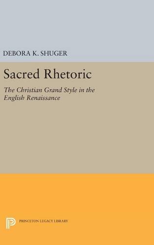 Sacred Rhetoric The Christian Grand Style in the English Renaissance [Hardcover]