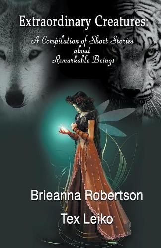 Extraordinary Creatures A Compilation Of Short Stories About Remarkable Beings [Paperback]