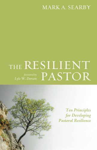 The Resilient Pastor Ten Principles For Developing Pastoral Resilience [Paperback]