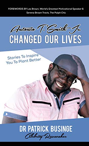 Antonio T. Smith Jr. Changed Our Lives  Stories to Inspire You to Plant Better [Hardcover]