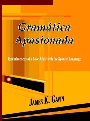 Gramatica Apasionada  Reminiscences of a Love Affair ith the Spanish Language [Paperback]