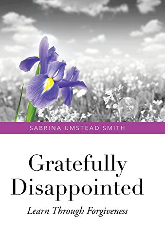 Gratefully Disappointed Learn Through Forgiveness [Hardcover]