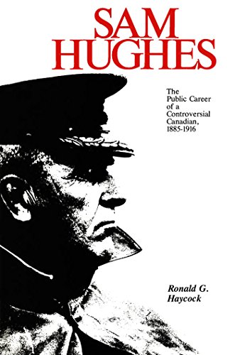 Sam Hughes The Public Career of a Controversial Canadian, 1885-1916 [Paperback]