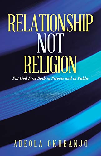 Relationship Not Religion Put God First Both In Private And In Public [Paperback]