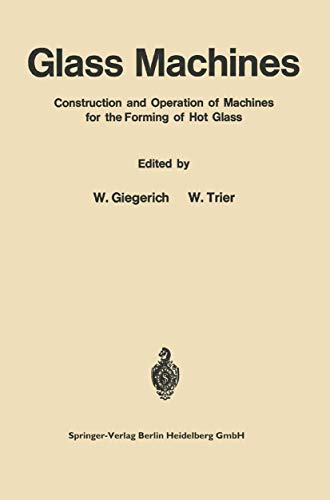 Glass Machines: Construction and Operation of Machines for the Forming of Hot Gl [Paperback]