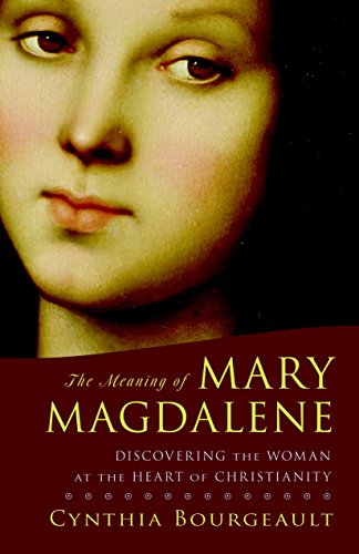 The Meaning of Mary Magdalene: Discovering the Woman at the Heart of Christianit [Paperback]