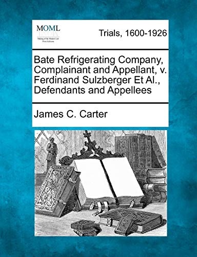 Bate Refrigerating Company, Complainant and Appellant, V. Ferdinand Sulzberger e [Paperback]