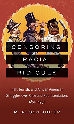 Censoring Racial Ridicule Irish, Jeish, And African American Struggles Over Ra [Paperback]