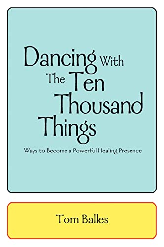 Dancing With The Ten Thousand Things Ways To Become A Poerful Healing Presence [Paperback]