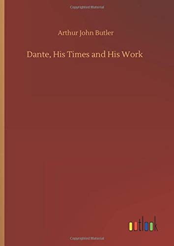 Dante, His Times And His Work