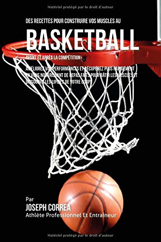 Des Recettes Pour Construire Vos Muscles Au Basket Ball Avant Et Apres La Compet [Paperback]