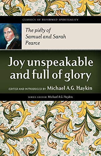 Joy Unspeakable And Full Of Glory The Piety Of Samuel And Sarah Pearce (classic [Paperback]