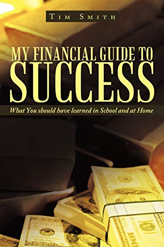 My Financial Guide to Success  What You Should have Learned in School and at Ho [Paperback]