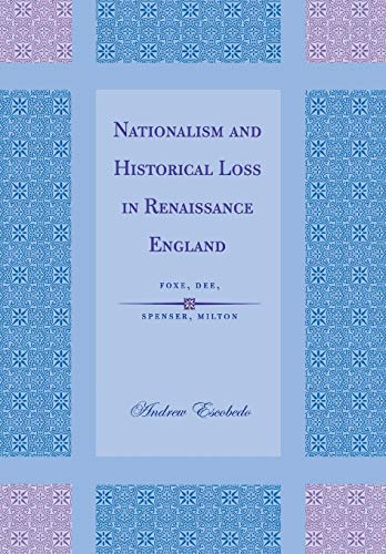 Nationalism And Historical Loss In Renaissance England Foxe, Dee, Spenser, Milt [Hardcover]