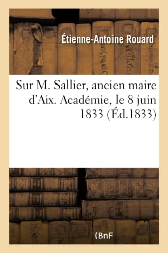 Notice Historique Sur M. Sallier, Ancien Maire d'Aix. Seance Publique de l'Acade [Paperback]