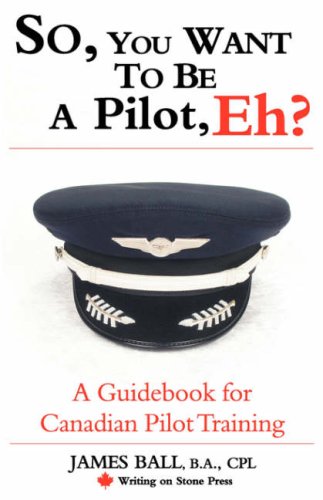 So, You Want To Be A Pilot, Eh A Guidebook For Canadian Pilot Training (riting [Paperback]