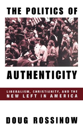 The Politics of Authenticity Liberalism, Christianity, and the Ne Left in Amer [Hardcover]