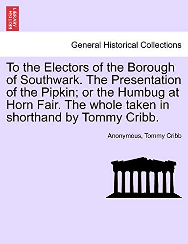 To the Electors of the Borough of Southark the Presentation of the Pipkin or t [Paperback]