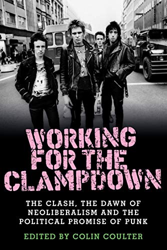 Working for the clampdon The Clash, the dan of neoliberalism and the politica [Paperback]