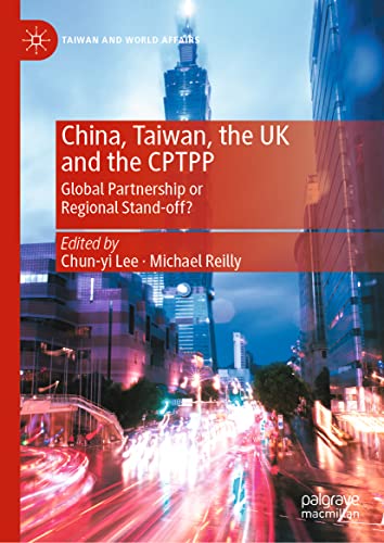 China, Taiwan, the UK and the CPTPP: Global Partnership or Regional Stand-off? [Hardcover]