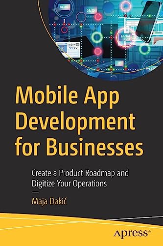 Mobile App Development for Businesses: Create a Product Roadmap and Digitize You [Paperback]