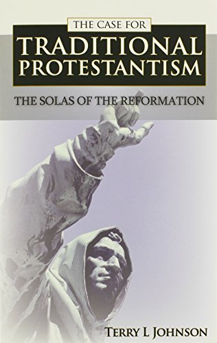 Case For Traditional Protestantism The Solas Of The Reformation [Paperback]