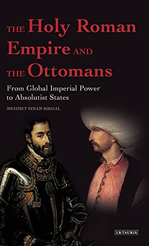 The Holy Roman Empire and the Ottomans From Global Imperial Poer to Absolutist [Hardcover]