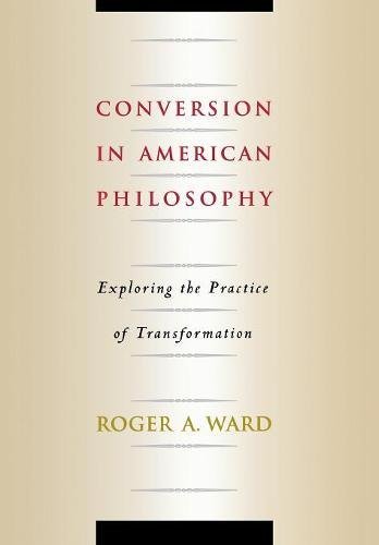 Conversion in American Philosophy Exploring the Practice of Transformation [Hardcover]