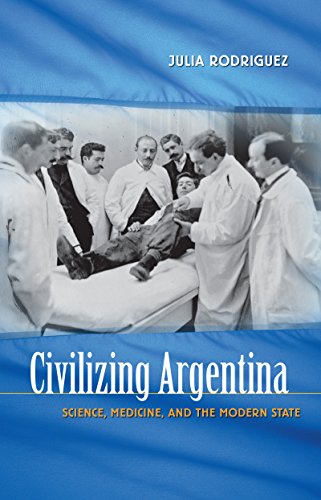 Civilizing Argentina Science, Medicine, and the Modern State [Paperback]