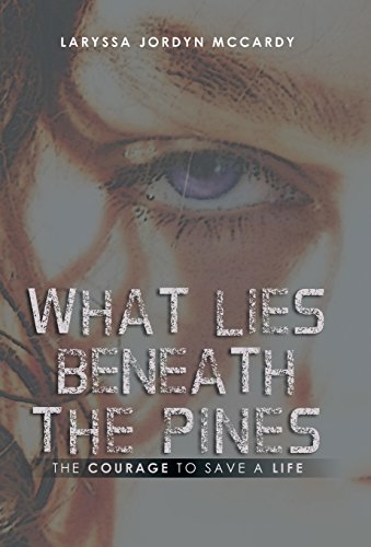 What Lies Beneath The Pines The Courage To Save A Life [Hardcover]