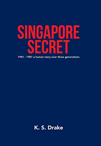 Singapore Secret  1941 - 1981 a Human Story over Three Generations [Hardcover]