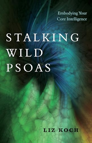 Stalking Wild Psoas: Embodying Your Core Intelligence [Paperback]