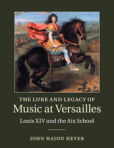 The Lure and Legacy of Music at Versailles Louis XIV and the Aix School [Paperback]