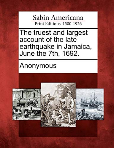 Truest and Largest Account of the Late Earthquake in Jamaica, June The 7th 1692 [Paperback]