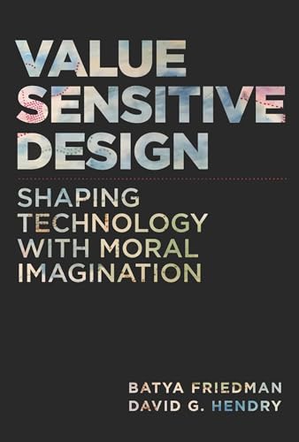 Value Sensitive Design: Shaping Technology with Moral Imagination [Hardcover]