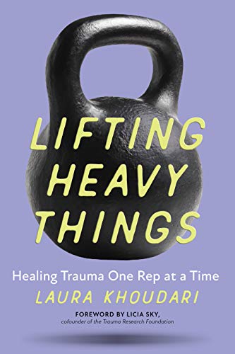 Lifting Heavy Things: Healing Trauma One Rep at a Time [Paperback]