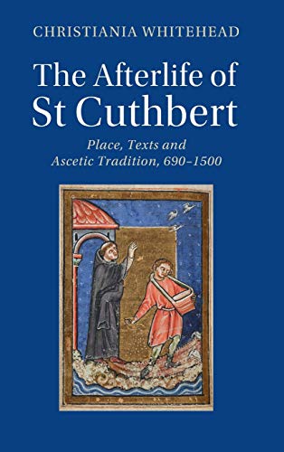 The Afterlife of St Cuthbert Place, Texts and Ascetic Tradition, 6901500 [Hardcover]