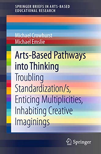 Arts-Based Pathways into Thinking: Troubling Standardization/s, Enticing Multipl [Paperback]