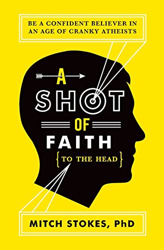 A Shot of Faith (to the Head) Be a Confident Believer in an Age of Cranky Athei [Paperback]