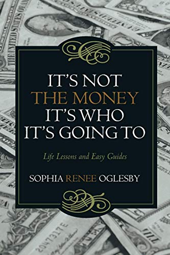 It's Not The Money, It's Who It's Going To Life Lessons And Easy Guides [Paperback]