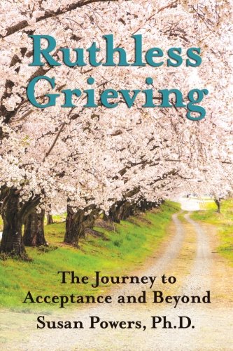 Ruthless Grieving The Journey To Acceptance And Beyond [Paperback]