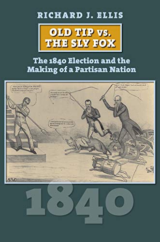 Old Tip vs. the Sly Fox : The 1840 Election and the Making of a Partisan Nation [Hardcover]