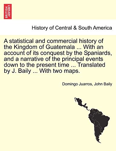 A Statistical And Commercial History Of The Kingdom Of Guatemala ... With An Acc [Paperback]