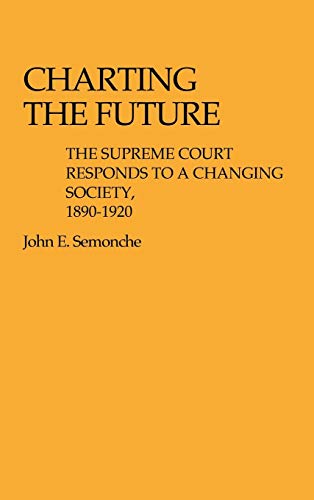 Charting the Future The Supreme Court Responds to a Changing Society, 18901920 [Hardcover]