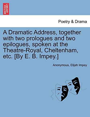 Dramatic Address, Together ith To Prologues and To Epilogues, Spoken at the T [Paperback]